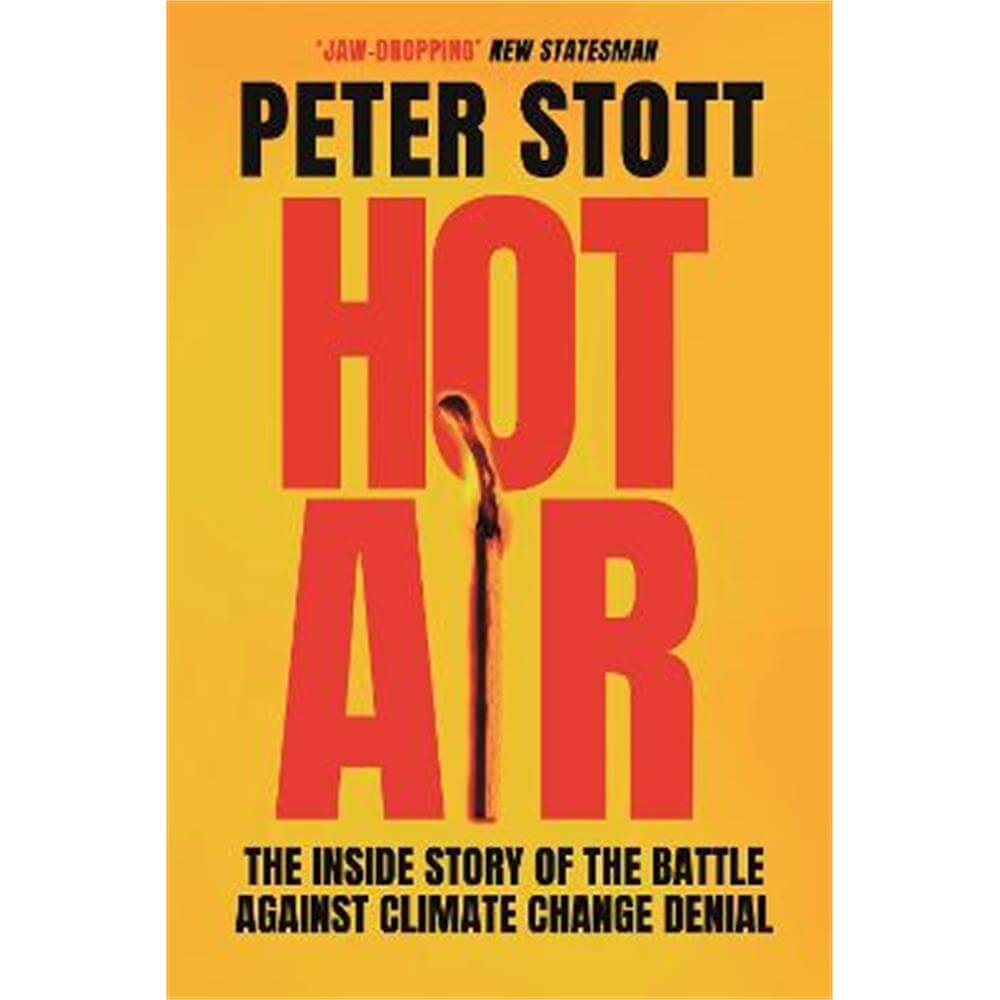Hot Air: The Inside Story of the Battle Against Climate Change Denial (Paperback) - Peter Stott (author)